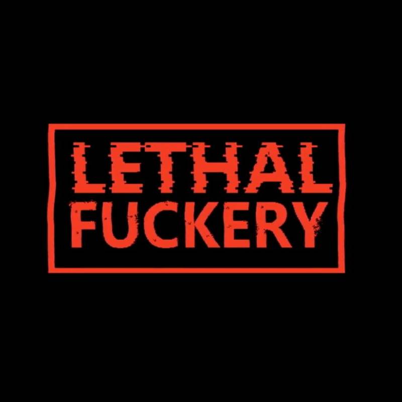 lethal fuckery